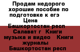 Продам недорого хорошие пособие по подготовке к егэ.  › Цена ­ 150 - Башкортостан респ., Салават г. Книги, музыка и видео » Книги, журналы   . Башкортостан респ.